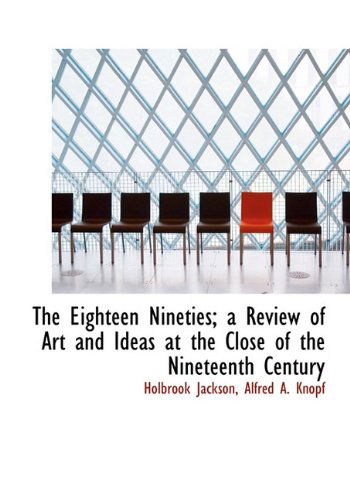 The Eighteen Nineties; a Review of Art and Ideas at the Close of the Nineteenth Century - Holbrook Jackson - Books - BiblioLife - 9781140301738 - April 6, 2010