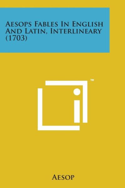 Aesops Fables in English and Latin, Interlineary (1703) - Aesop - Books - Literary Licensing, LLC - 9781169968738 - August 7, 2014