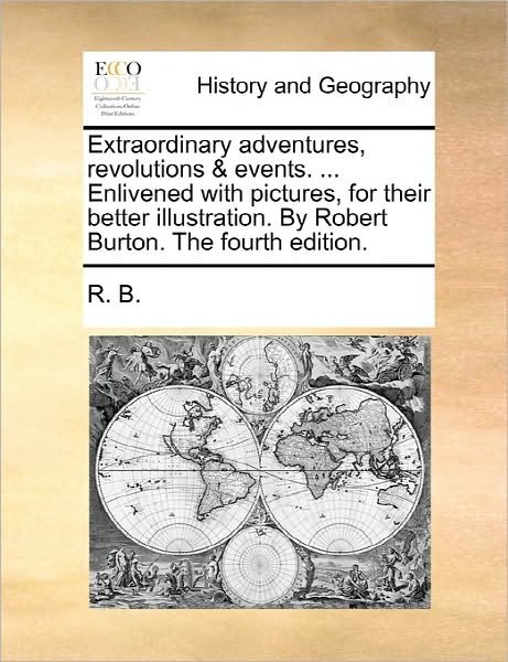 Cover for R B · Extraordinary Adventures, Revolutions &amp; Events. ... Enlivened with Pictures, for Their Better Illustration. by Robert Burton. the Fourth Edition. (Paperback Book) (2010)