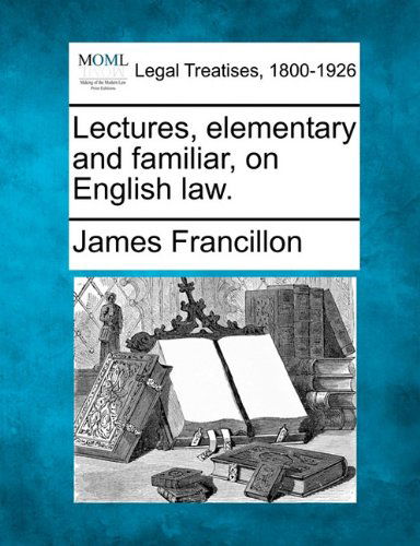 Cover for James Francillon · Lectures, Elementary and Familiar, on English Law. (Paperback Bog) (2010)