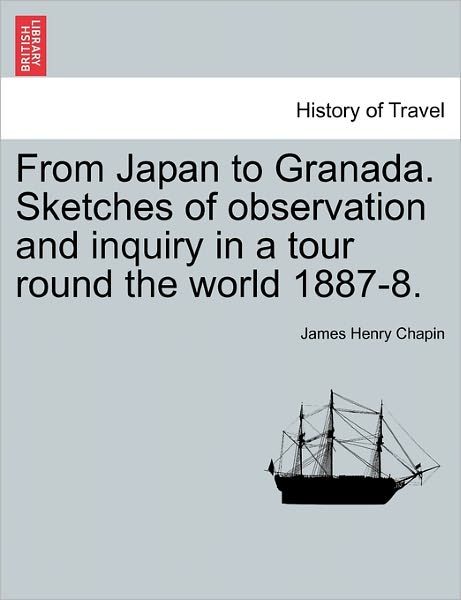 Cover for James Henry Chapin · From Japan to Granada. Sketches of Observation and Inquiry in a Tour Round the World 1887-8. (Paperback Book) (2011)