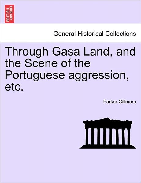 Cover for Parker Gillmore · Through Gasa Land, and the Scene of the Portuguese Aggression, Etc. (Taschenbuch) (2011)