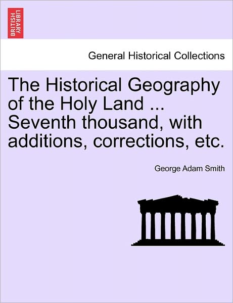Cover for George Adam Smith · The Historical Geography of the Holy Land ... Seventh Thousand, with Additions, Corrections, Etc. (Taschenbuch) (2011)