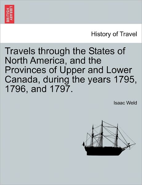 Travels Through the States of North America, and the Provinces of Upper and Lower Canada, During the Years 1795, 1796, and 1797. - Isaac Weld - Livros - British Library, Historical Print Editio - 9781241518738 - 1 de março de 2011