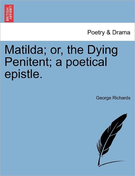 Cover for George Richards · Matilda; Or, the Dying Penitent; a Poetical Epistle. (Pocketbok) (2011)
