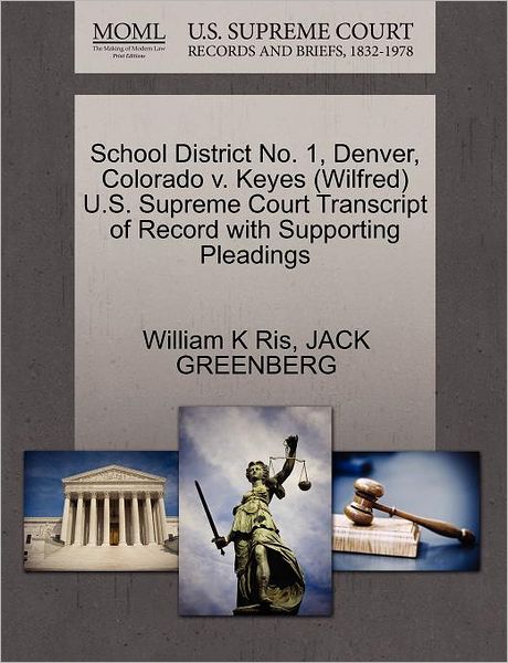 Cover for William K Ris · School District No. 1, Denver, Colorado V. Keyes (Wilfred) U.s. Supreme Court Transcript of Record with Supporting Pleadings (Paperback Book) (2011)