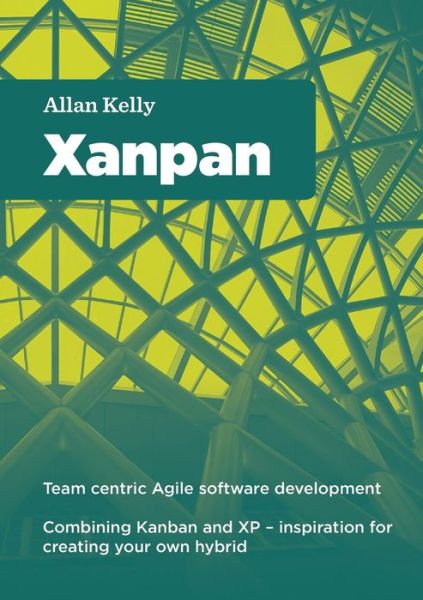 Cover for Allan Kelly · Xanpan: Team Centric Agile Software Development (Paperback Book) (2014)