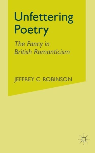 Cover for J. Robinson · Unfettering Poetry: Fancy in British Romanticism (Paperback Bog) [1st ed. 2006 edition] (2007)