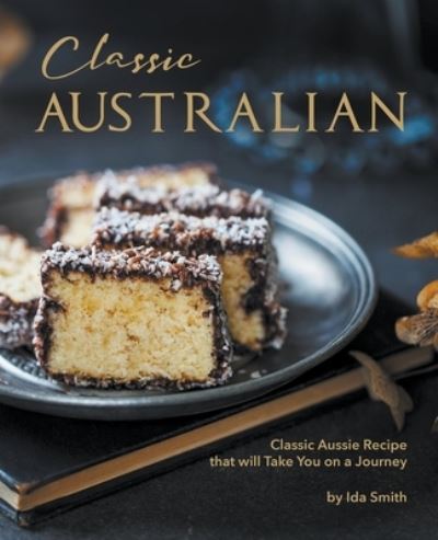 Cover for Ida Smith · Classic Australian Recipes that will Make You Visit (Paperback Book) (2020)