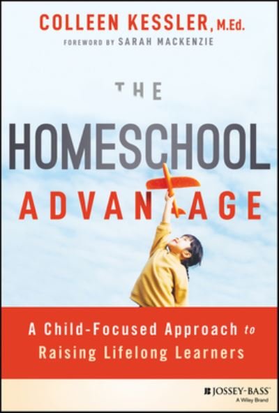 Colleen Kessler · The Homeschool Advantage: A Child-Focused Approach to Raising Lifelong Learners (Paperback Book) (2024)