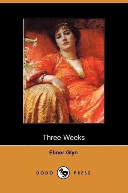 Three Weeks - Elinor Glyn - Bøger - Dodo Press - 9781406500738 - 17. oktober 2005