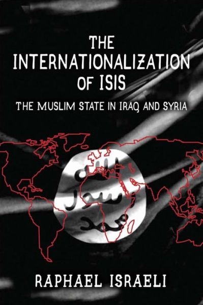 Cover for Raphael Israeli · The Internationalization of ISIS: The Muslim State in Iraq and Syria (Hardcover Book) (2016)