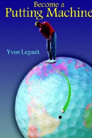 Become a Putting Machine - Yvon Legault - Books - 1st Book Library - 9781414037738 - January 12, 2004