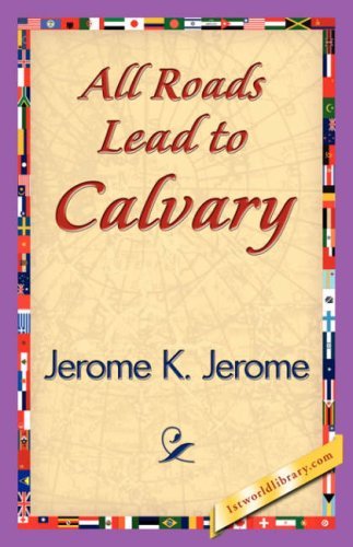 All Roads Lead to Calvary - Jerome K. Jerome - Livres - 1st World Library - Literary Society - 9781421839738 - 15 avril 2007