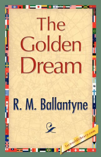 The Golden Dream - Robert Michael Ballantyne - Books - 1st World Library - Literary Society - 9781421897738 - December 30, 2007