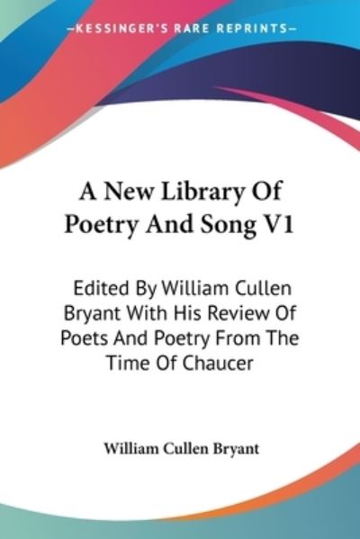 Cover for William Cullen Bryant · A New Library of Poetry and Song V1: Edited by William Cullen Bryant with His Review of Poets and Poetry from the Time of Chaucer (Paperback Book) (2006)