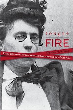 Cover for Donna M. Kowal · Tongue of Fire: Emma Goldman, Public Womanhood, and the Sex Question (Hardcover Book) (2016)