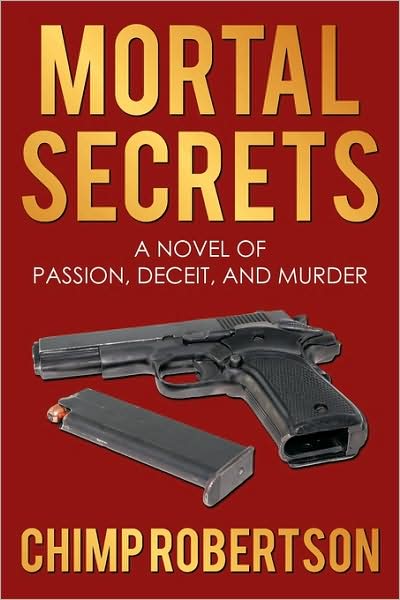 Mortal Secrets: a Novel of Passion, Deceit, and Murder - Chimp Robertson - Books - Authorhouse - 9781438996738 - June 25, 2009