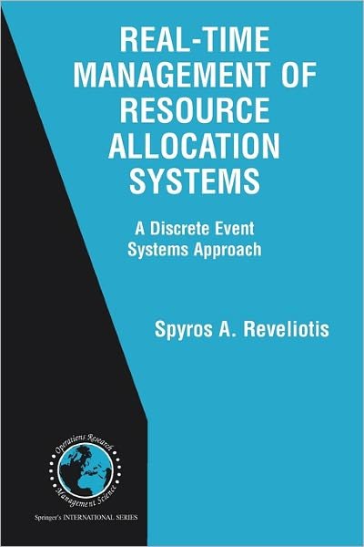 Cover for Spyros A. Reveliotis · Real-Time Management of Resource Allocation Systems: A Discrete Event Systems Approach - International Series in Operations Research &amp; Management Science (Paperback Book) [Softcover reprint of hardcover 1st ed. 2005 edition] (2010)