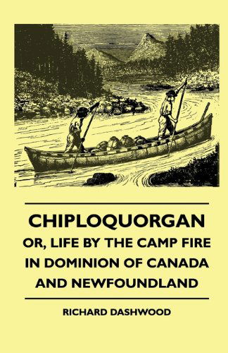 Cover for Richard Dashwood · Chiploquorgan - Or, Life by the Camp Fire in Dominion of Canada and Newfoundland (Paperback Book) (2010)