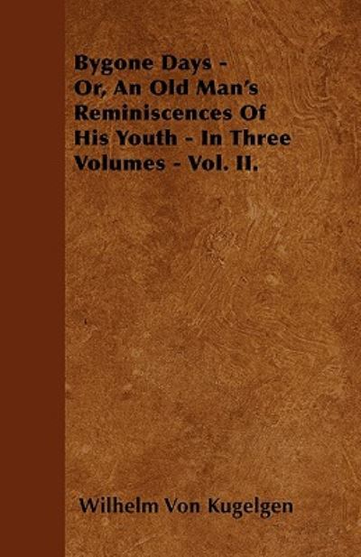 Cover for Wilhelm Von Kugelgen · Bygone Days - Or, an Old Man's Reminiscences of His Youth - in Three Volumes - Vol. Ii. (Paperback Book) (2010)