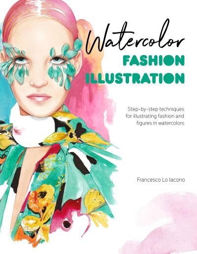 Cover for Francesco Lo Iacono · Watercolor Fashion Illustration: Step-By-Step Techniques for Illustrating Fashion and Figures in Watercolors (Paperback Book) (2021)