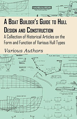 A Boat Builder's Guide to Hull Design and Construction - A Collection of Historical Articles on the Form and Function of Various Hull Types - V/A - Books - Read Books - 9781447413738 - June 6, 2011