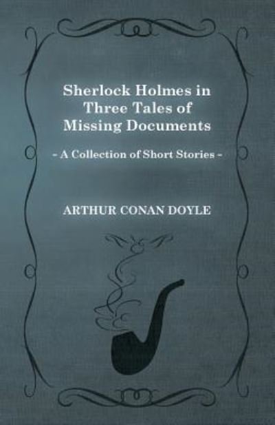 Cover for Arthur Conan Doyle · Sherlock Holmes in Three Tales of Missing Documents (A Collection of Short Stories) (Paperback Book) (2012)