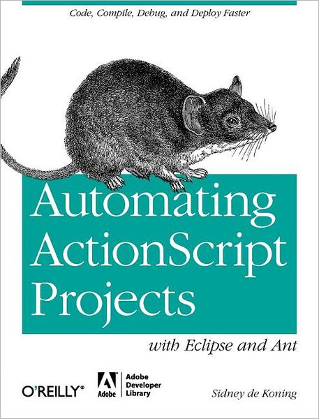 Automating ActionScript Projects with Eclipse and Ant - OREILLY AND ASSOCIATE - Sidney De Koning - Kirjat - O'Reilly Media - 9781449307738 - tiistai 15. marraskuuta 2011
