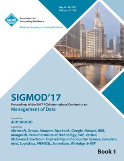 SIGMOD 17 International Conference on Management of Data Vol 1 - Sigmod 17 Conference Committee - Books - ACM - 9781450354738 - November 1, 2017
