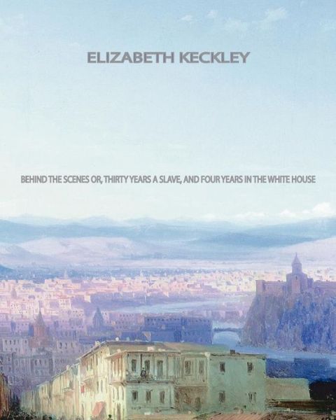 Cover for Elizabeth Keckley · Behind the Scenes: Or, Thirty Years a Slave, and Four Years in the White House (Taschenbuch) (2011)