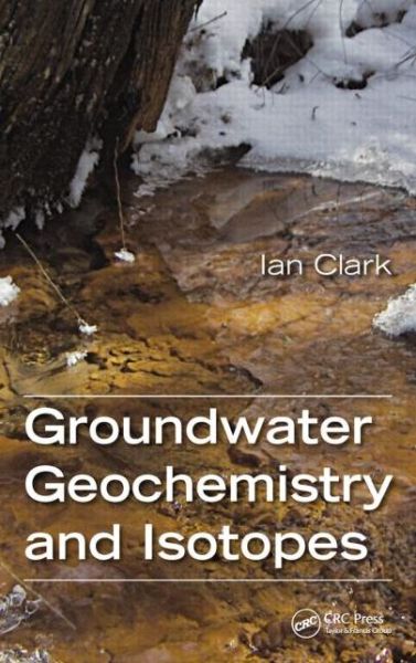 Cover for Ian Clark · Groundwater Geochemistry and Isotopes (Hardcover Book) (2015)