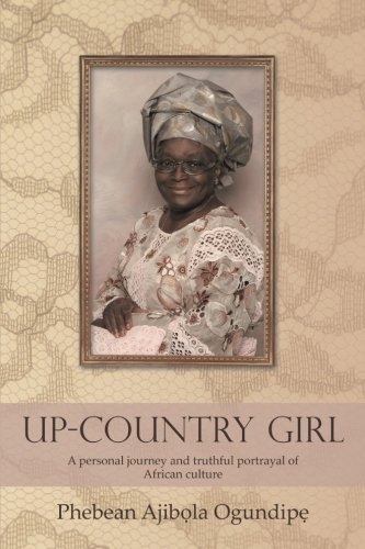 Cover for Phebean Ajibola Ogundipe · Up-country Girl: a Personal Journey and Truthful Portrayal of African Culture (Paperback Bog) (2012)