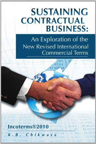 Cover for K B. Chikwava · Sustaining Contractual Business: an Exploration of the New Revised International Commercial Terms: Incoterms®2010 (Paperback Book) (2012)