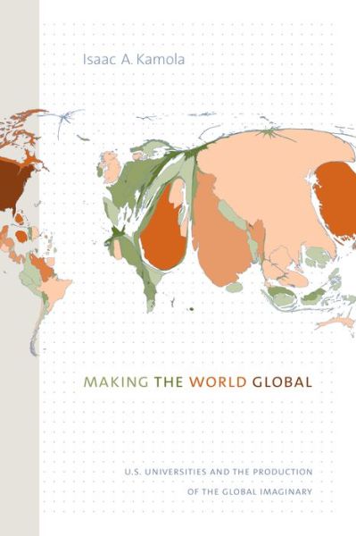 Cover for Isaac A. Kamola · Making the World Global: U.S. Universities and the Production of the Global Imaginary (Paperback Book) (2019)