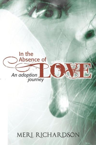 Cover for Meri Richardson · In the Absence of Love: A Adoption Journey (Paperback Book) (2016)