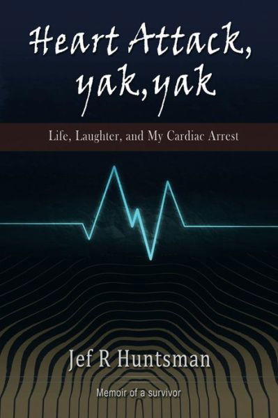 Cover for Jef R. Huntsman · Heart Attack, Yak, Yak: Life, Laughter and My Cardiac Arrest (Paperback Bog) (2013)