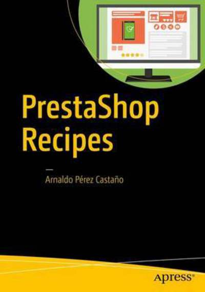 Cover for Arnaldo Perez Castano · PrestaShop Recipes: A Problem-Solution Approach (Paperback Book) [1st edition] (2017)