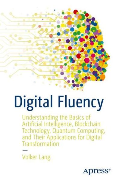 Cover for Volker Lang · Digital Fluency: Understanding the Basics of Artificial Intelligence, Blockchain Technology, Quantum Computing, and Their Applications for Digital Transformation (Paperback Book) [1st edition] (2021)