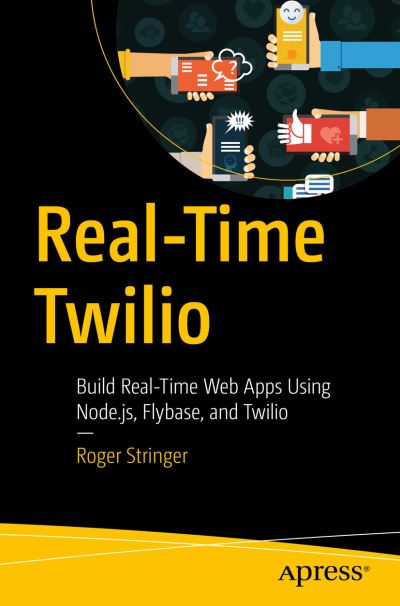 Real-Time Twilio and Flybase: Build Real-Time Web Apps Using Twilio and Flybase with Node.js - Roger Stringer - Bøger - APress - 9781484270738 - 30. juli 2021