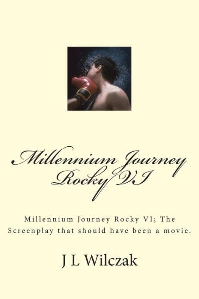 J L Wilczak · Millennium Journey Rocky Vi: Millennium Journey Rocky Vi; the Screenplay That Should Have Been a Movie. (Paperback Book) (2013)