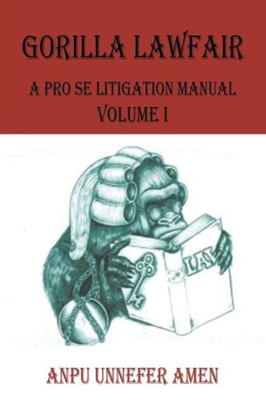 Cover for Anpu Unnefer Amen · Gorilla Lawfair: a Pro Se Litigation Manual (Paperback Bog) (2014)
