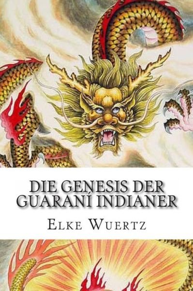 Cover for 01 Elke Wuertz · Die Genesis Der Guarani Indianer: Eine Schaurig-schöne Geschichte (Pocketbok) [German edition] (2013)