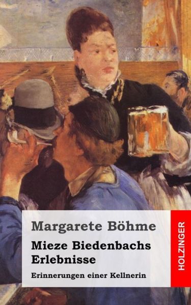 Mieze Biedenbachs Erlebnisse: Erinnerungen Einer Kellnerin - Margarete Böhme - Books - CreateSpace Independent Publishing Platf - 9781495285738 - January 23, 2014