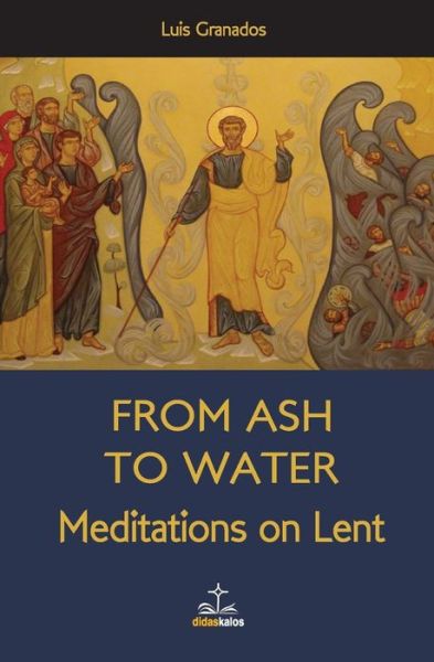 Cover for Luis Granados · From Ash to Water: Meditations for Lent (Paperback Book) (2014)