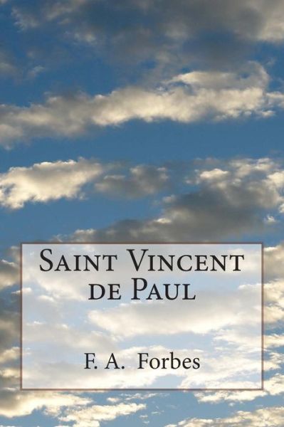 Saint Vincent De Paul - F a Forbes - Livres - Createspace - 9781497588738 - 9 avril 2014