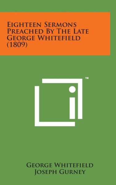 Eighteen Sermons Preached by the Late George Whitefield (1809) - George Whitefield - Boeken - Literary Licensing, LLC - 9781498143738 - 7 augustus 2014