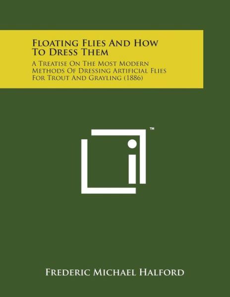 Cover for Frederic Michael Halford · Floating Flies and How to Dress Them: a Treatise on the Most Modern Methods of Dressing Artificial Flies for Trout and Grayling (1886) (Paperback Book) (2014)