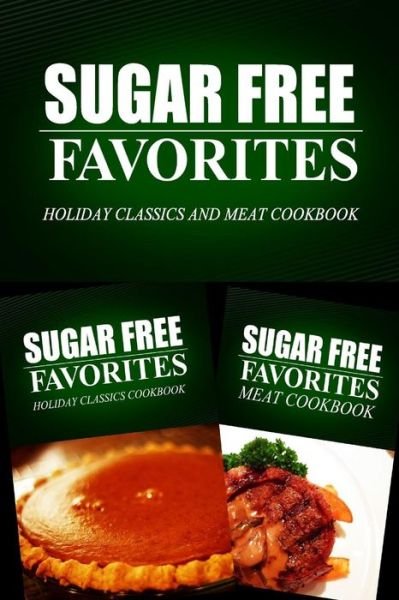 Cover for Sugar Free Favorites Combo Pack Series · Sugar Free Favorites - Holiday Classics and Meat Cookbook: Sugar Free Recipes Cookbook for Your Everyday Sugar Free Cooking (Paperback Book) (2014)