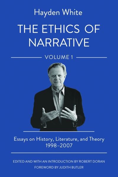Cover for Hayden White · The Ethics of Narrative: Essays on History, Literature, and Theory, 1998–2007 (Hardcover Book) (2022)